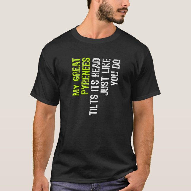 My Great Pyrenees Tilts Its Head Just Like You Do  T-Shirt (Front)