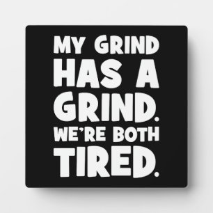 My Grind Has a Grind, We Both Tired, Funny Success Plaque