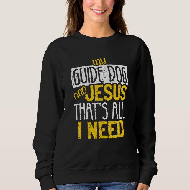 My Guide Dog And Jesus That's All I Need Blind Bli Sweatshirt (Front)