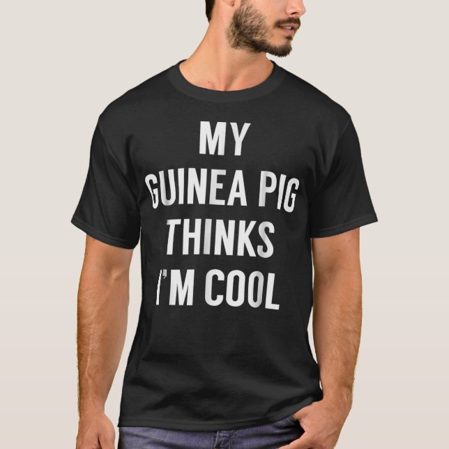 My Guinea Pig Thinks Im Cool - Funny Guinea Pig Sh T-Shirt (Front)