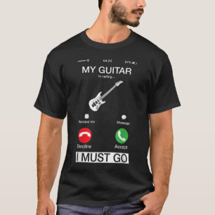 My Guitar Is Calling And I Must Go Funny Phone Scr T-Shirt