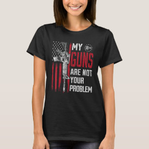 My Guns Are Not Your Problem AR15 American Flag 2A T-Shirt