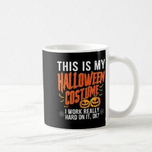 My Halloween Costume I Worked Hard Funny Halloween Coffee Mug