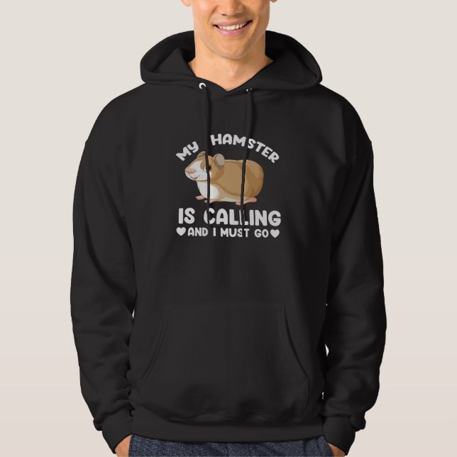 my hamster is calling and I must go hamsters Hoodie (Front)