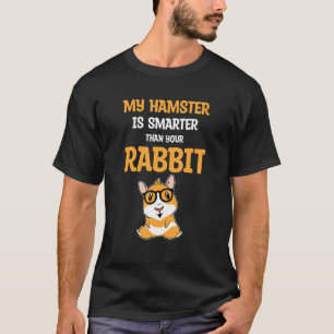 My Hamster Is Smarter Than Your Rabbit Hamster Pe T-Shirt