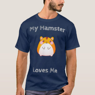 My Hamster Loves Me Hamster Dad Mum Pet Owner T-Shirt