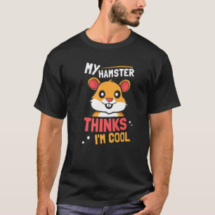 My Hamster Thinks I'm Cool Cute Pet Animal Owner T-Shirt