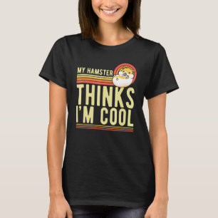 My Hamster Thinks Im Cool For Women T-Shirt