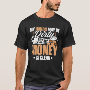 My Hands May Be Dirty But My Money Is Clean Brickl T-Shirt