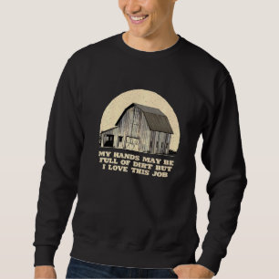 My Hands May Be Full Of Dirt Farming Gardening Far Sweatshirt