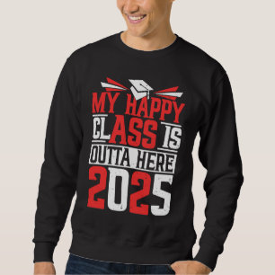 My Happy Class Is Outta Here 2025 Senior Graduatio Sweatshirt