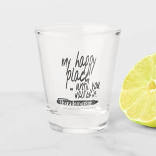 My happy place until you walked in shot glass