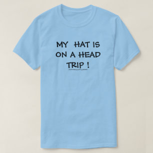 MY HAT IS ON A HEAD TRIP ! T-Shirt