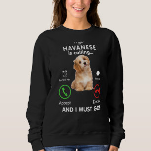 My Havanese is Calling And I Must Go Funny Havanes Sweatshirt