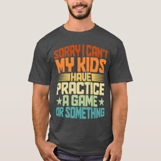 My Have Practice A Game Or Something T-Shirt