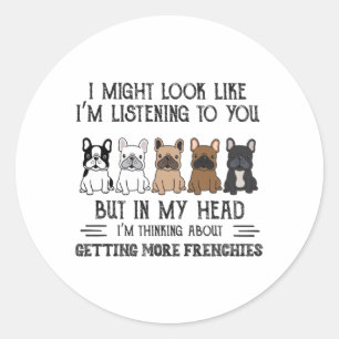 My Head I'm Thinking About Getting More Frenchies Classic Round Sticker