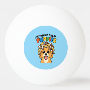 My Head is Full of Puppies Cute Dog Doodle Funny B Ping Pong Ball