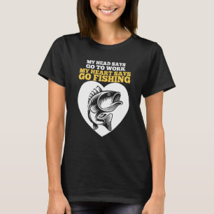 my head says go to work my heart says go fishing T-Shirt