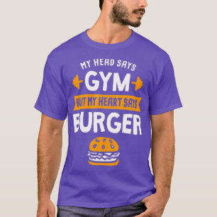My head says Gym but my heart says Burger for T-Shirt