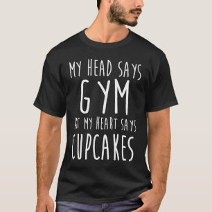 My Head Says Gym But My Heart Says Cupcakes Worko T-Shirt