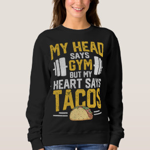 My Head Says Gym But My Heart Says Tacos Gymer Tac Sweatshirt