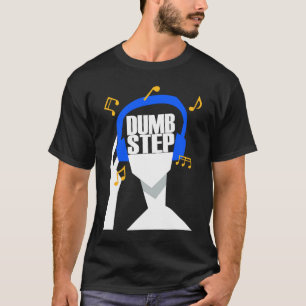 My headphones plays only Dumbstep T-Shirt