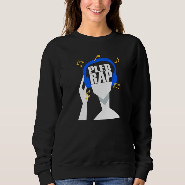 My headphones plays only Pleb Rap Sweatshirt (Front)