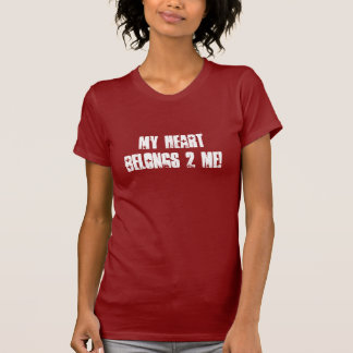 My HEART belongs 2 me! Shirt