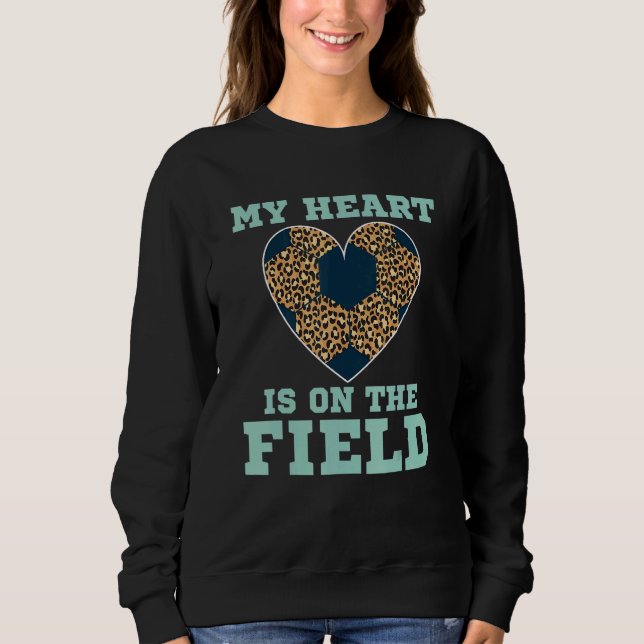 My Heart Is On That Field Soccer Leopard Ball Sweatshirt (Front)