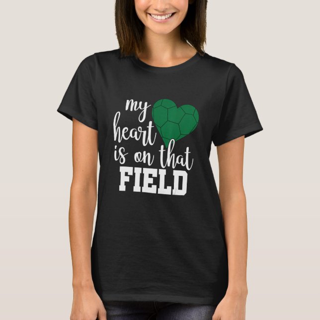 My Heart is on that Field Soccer Mum 1 T-Shirt (Front)