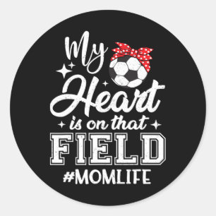 My Heart Is On That Field Soccer Mum Mothers Day Classic Round Sticker