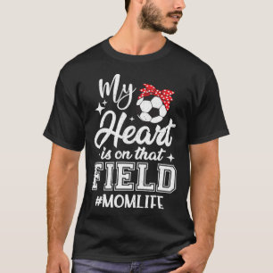 My Heart Is On That Field Soccer Mum Mothers Day T-Shirt