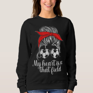My Heart Is On That Field Soccer Mum Sweatshirt