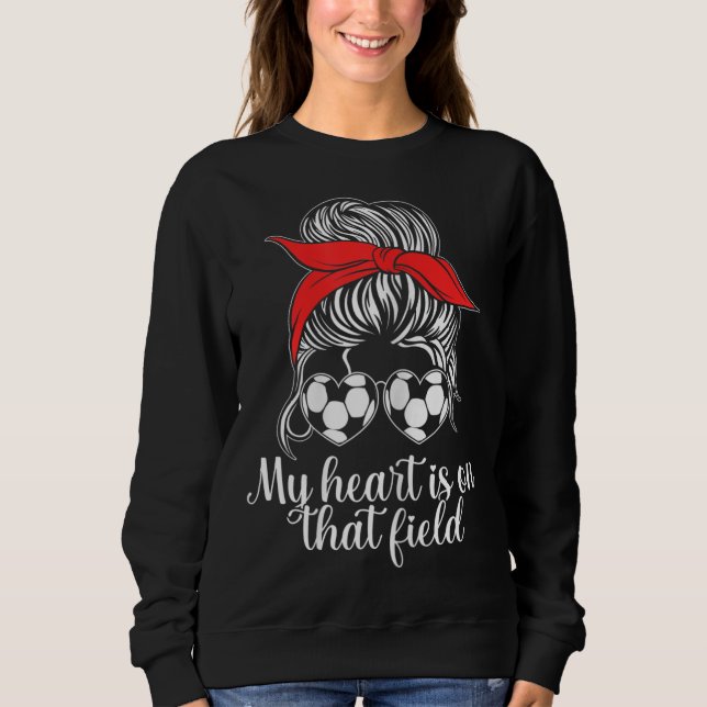 My Heart Is On That Field Soccer Mum Sweatshirt (Front)