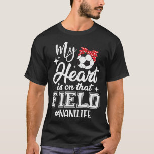 My Heart Is On That Field Soccer Nani Grandma  T-Shirt
