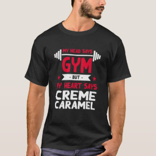 My Heart Says Creme Caramel   Workout Humour Gym T-Shirt