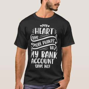 My Heart Says More Plants But My Bank Account Says T-Shirt