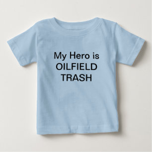MY Hero is OILFIELD TRASH Baby T-Shirt