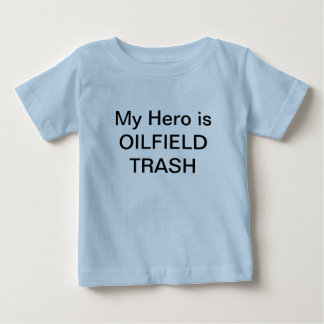 MY Hero is OILFIELD TRASH Baby T-Shirt