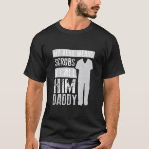My Hero Wears Scrubs I Call Him Daddy Cool Daughte T-Shirt