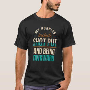My Hobbies Include Shot Put And Being Awkward T-Shirt