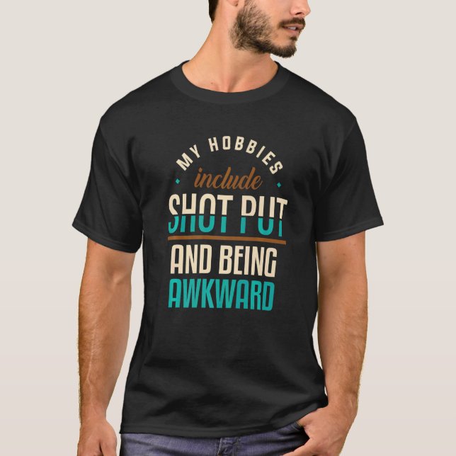 My Hobbies Include Shot Put And Being Awkward T-Shirt (Front)
