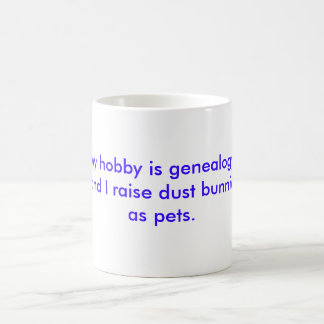 My hobby is genealogy, and I raise dust bunnies... Coffee Mug