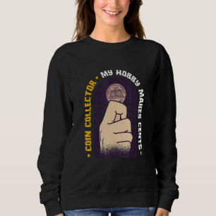 My Hobby Just Make Cents Valuable Collector Coin Sweatshirt
