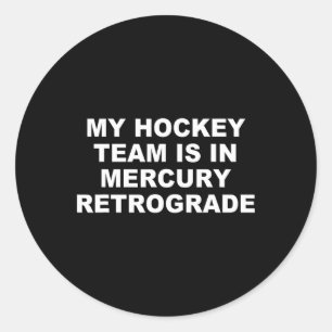 My Hockey Team Is In Mercury Retrograde Design Classic Round Sticker