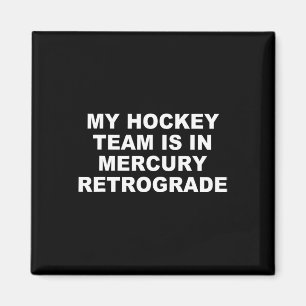 My Hockey Team Is In Mercury Retrograde Design Magnet
