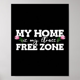My Home Is My Stress Free Zone Stress Awareness Mo Poster