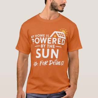 My Home is Powered by the Sun Environmental Solar  T-Shirt
