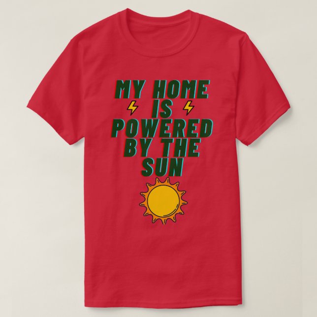 My Home Is Powered By The Sun funny quote about ho T-Shirt (Design Front)