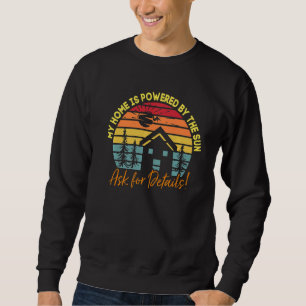 My Home Is Powered By The Sun Solar Home Modelers Sweatshirt